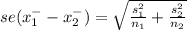 se(x^{-} _{1} -x^{-} _{2}) = \sqrt{\frac{s^2_{1} }{n_{1} } +\frac{s^2_{2} }{n_{2} } }