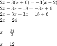2x - 3(x + 6) =  - 3(x - 2) \\ 2x - 3x - 18 =  - 3x + 6 \\ 2x - 3x + 3x = 18 + 6 \\ 2x = 24 \\  \\  x = \frac{24}{2}  \\  \\ x = 12