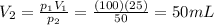 V_2=\frac{p_1 V_1}{p_2}=\frac{(100)(25)}{50}=50 mL