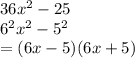 36 {x}^{2}  - 25 \\  {6}^{2} {x}^{2}   -  {5}^{2}  \\  = (6x - 5)(6x + 5)