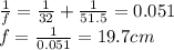 \frac{1}{f}=\frac{1}{32}+\frac{1}{51.5}=0.051\\f=\frac{1}{0.051}=19.7 cm