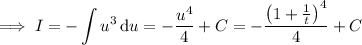 \implies I=-\displaystyle\int u^3\,\mathrm du=-\frac{u^4}4+C=-\frac{\left(1+\frac1t\right)^4}4+C