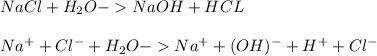 NaCl+H_2O-NaOH+HCL\\\\Na^++Cl^-+H_2O-Na^++(OH)^-+H^++Cl^-