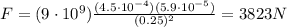 F=(9\cdot 10^9)\frac{(4.5\cdot 10^{-4})(5.9\cdot 10^{-5})}{(0.25)^2}=3823 N