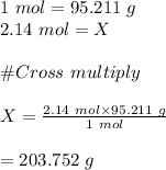 1\ mol=95.211\ g\\2.14\ mol=X\\\\\#Cross \ multiply\\\\X=\frac{2.14\ mol\times 95.211\ g}{1\ mol}\\\\=203.752\ g