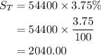 \begin{aligned}{S_T}&=54400\times 3.75\% \\&=54400\times \frac{{3.75}}{{100}}\\&=2040.00\\\end{aligned}