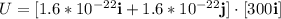 U = [1.6*10^{-22}\bold{i}+1.6*10^{-22}\bold{j}] \cdot[300\bold{i}]