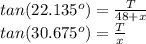 tan(22.135^o)=\frac{T}{48+x} \\tan(30.675^o)=\frac{T}{x}