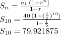 S_n=\frac{a_1\,(1-r^n)}{1-r} \\S_{10}=\frac{40\,(1-(\frac{1}{2}) ^{10})}{1-\frac{1}{2} } \\S_{10}=79.921875