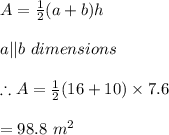 A=\frac{1}{2}(a+b)h\\\\a||b  \ dimensions\\\\\therefore A=\frac{1}{2}(16+10)\times 7.6\\\\=98.8\ m^2