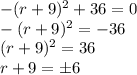 -(r+9)^2+36=0 \\ -(r+9)^2=-36 \\ (r+9)^2=36 \\ r+9=\pm 6