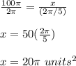 \frac{100\pi}{2\pi}=\frac{x}{(2\pi/5)}\\\\x=50(\frac{2\pi}{5})\\\\x=20\pi\ units^2