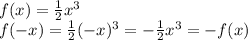 f(x)=\frac{1}{2}x^{3} \\f(-x)=\frac{1}{2}(-x)^{3}=-\frac{1}{2}x^3=-f(x)\\