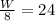 \frac{W}{8} =24