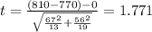 t=\frac{(810-770)-0}{\sqrt{\frac{67^2}{13}+\frac{56^2}{19}}}}=1.771