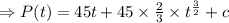 \Rightarrow P(t)= 45t+45\times\frac 23 \times {t^{\frac32}}+c