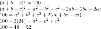 (a+b+c)^{2}=100\\ (a+b+c)^2=a^2+b^2+c^2+2ab+2bc+2ca\\100=a^2+b^2+c^2 +2(ab+bc+ca)\\100-2(24)=a^2+b^2+c^2\\100-48=52