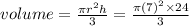 volume =  \frac{\pi {r}^{2}h }{3 } =  \frac{\pi {(7)}^{2} \times 24 }{3}