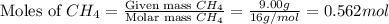 \text{Moles of }CH_4=\frac{\text{Given mass }CH_4}{\text{Molar mass }CH_4}=\frac{9.00g}{16g/mol}=0.562mol