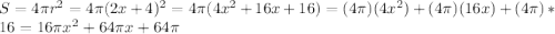 S = 4\pi r^{2}  = 4\pi (2x + 4)^{2} = 4\pi (4x^{2} + 16x + 16) = (4\pi )(4x^{2}) + (4\pi)(16x) + (4\pi)*16 = 16\pi x^{2} + 64\pi x + 64\pi