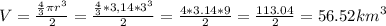 V = \frac{\frac{4}{3}\pi r^{3} }{2} = \frac{\frac{4}{3}*3,14*3^{3}  }{2} = \frac{4*3.14*9}{2} = \frac{113.04}{2} = 56.52 km^{3}