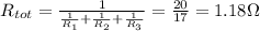 R_{tot} = \frac{1}{\frac{1}{R_1} + \frac{1}{R_2} + \frac{1}{R_3}} = \frac{20}{17} = 1.18  \Omega