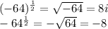 (-64)^{\frac{1}{2} }=\sqrt{-64} = 8i\\-64^{\frac{1}{2} }=-\sqrt{64} =-8
