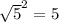 \sqrt{5} ^{2}  = 5