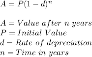 A=P(1-d)^n\\\\A=Value \ after \ n  \ years\\P=Initial \ Value\\d=Rate \ of \ depreciation\\n=Time \ in \ years