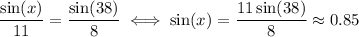 \dfrac{\sin(x)}{11} = \dfrac{\sin(38)}{8} \iff \sin(x)=\dfrac{11\sin(38)}{8}\approx 0.85