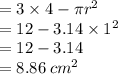 = 3 \times 4 - \pi {r}^{2}  \\  = 12 - 3.14 \times  {1}^{2}  \\  = 12 - 3.14 \\  = 8.86 \:  {cm}^{2}