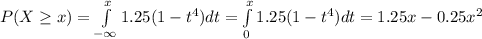 P(X \geq x)  = \int\limits_{-\infty}^{x}  1.25(1-t^4) dt = \int\limits_{0}^{x}  1.25(1-t^4) dt = 1.25x - 0.25x^2