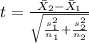 t=\frac{\bar X_{2}-\bar X_{1}}{\sqrt{\frac{s^2_{1}}{n_{1}}+\frac{s^2_{2}}{n_{2}}}}
