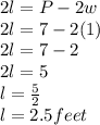 2l=P-2w\\2l=7-2(1)\\2l=7-2\\2l=5\\l=\frac{5}{2}\\ l=2.5feet