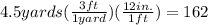 4.5 yards (\frac{3 ft}{1 yard} ) ( \frac{12 in.}{1 ft} ) = 162