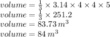 volume =  \frac{1}{3}  \times 3.14 \times 4 \times 4 \times 5 \\ volume = \frac{1}{3}  \times  251.2 \\ volume = 83.73 \:  {m}^{3}  \\ volume = 84 \:  {m}^{3}