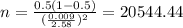 n=\frac{0.5(1-0.5)}{(\frac{0.009}{2.58})^2}=20544.44
