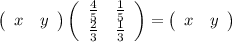 \left(\begin{array}{cc}x&y \end{array} \right) \left(\begin{array}{ccc}\frac{4}{5} & \frac{1}{5}\\\frac{2}{3} & \frac{1}{3} \end{array} \right)=\left(\begin{array}{cc}x&y \end{array} \right)
