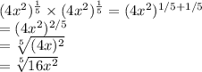 (4x^2)^{\frac{1}{5} } \times (4x^2)^{\frac{1}{5} } = (4x^2)^{1/5+1/5}\\=(4x^2)^{2/5}\\= \sqrt[5]{(4x)^2} \\=\sqrt[5]{16x^2}
