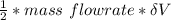 \frac{1}{2}*mass \ flowrate * \delta V