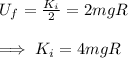 U_f=\frac{K_i}{2}=2mgR\\\\\implies K_i=4mgR