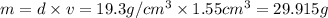 m=d\times v=19.3 g/cm^3\times 1.55 cm^3=29.915g