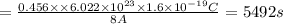 =\frac{0.456\times \times 6.022\times 10^{23}\times 1.6\times 10^{-19} C}{8 A}=5492 s