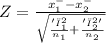 Z = \frac{x^{-} _{1}-x^{-} _{2}  }{\sqrt{\frac{'σ^2_{1} }{n_{1} } +\frac{'σ^2_{2} '}{n_{2} } } }