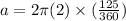 a=2\pi (2)\times (\frac{125}{360})