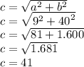 c =  \sqrt{ {a}^{2} +  {b}^{2}  }  \\ c =  \sqrt{ {9}^{2}  +  {40}^{2} }  \\ c =  \sqrt{81 + 1.600}  \\ c =  \sqrt{1.681}  \\ c = 41