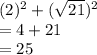(2)^2 + (\sqrt{21})^2\\=4 + 21\\=25