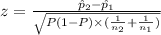 z=\frac{\hat p_{2}-\hat p_{1}}{\sqrt{P(1-P)\times (\frac{1}{n_{2}}+\frac{1}{n_{1}})}}