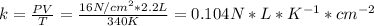 k = \frac{PV}{T} = \frac{16 N/cm^{2}*2.2 L}{340 K} = 0.104 N*L*K^{-1}*cm^{-2}
