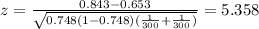 z=\frac{0.843-0.653}{\sqrt{0.748(1-0.748)(\frac{1}{300}+\frac{1}{300})}}=5.358